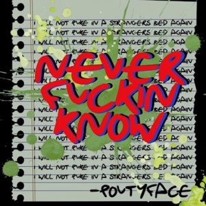 Never Fuckin Know | Poutyface